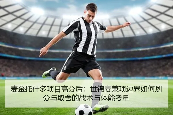 麦金托什多项目高分后：世锦赛兼项边界如何划分与取舍的战术与体能考量