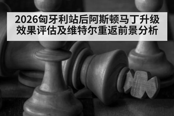 2026匈牙利站后阿斯顿马丁升级效果评估及维特尔重返前景分析